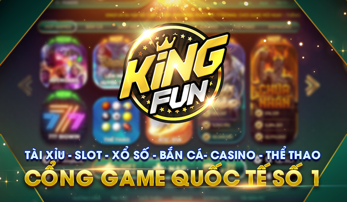 Kingfun - Cổng game quy tụ những sản phẩm HOT và đa dạng nhiều thể loại nhất hiện nay